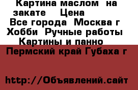 Картина маслом “на закате“ › Цена ­ 1 500 - Все города, Москва г. Хобби. Ручные работы » Картины и панно   . Пермский край,Губаха г.